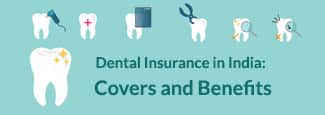 Dental Insurance : Covers and Benefits in India