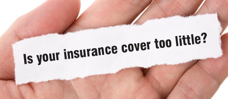 Is your insurance cover too little?
